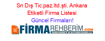 Sn+Dış+Tic.paz.ltd.şti.+Ankara+Etiketli+Firma+Listesi Güncel+Firmaları!