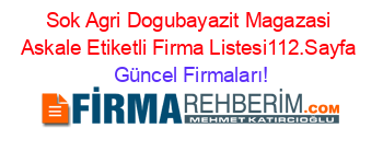 Sok+Agri+Dogubayazit+Magazasi+Askale+Etiketli+Firma+Listesi112.Sayfa Güncel+Firmaları!