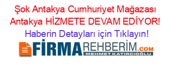 Şok+Antakya+Cumhuriyet+Mağazası+Antakya+HİZMETE+DEVAM+EDİYOR! Haberin+Detayları+için+Tıklayın!