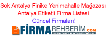 Sok+Antalya+Finike+Yenimahalle+Mağazası+Antalya+Etiketli+Firma+Listesi Güncel+Firmaları!