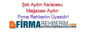 Şok+Aydın+Karacasu+Mağazası+Aydın Firma+Rehberim+Üyesidir!