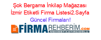 Şok+Bergama+İnkilap+Mağazası+İzmir+Etiketli+Firma+Listesi2.Sayfa Güncel+Firmaları!