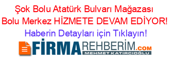 Şok+Bolu+Atatürk+Bulvarı+Mağazası+Bolu+Merkez+HİZMETE+DEVAM+EDİYOR! Haberin+Detayları+için+Tıklayın!