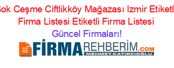 Sok+Ceşme+Ciftlikköy+Mağazası+Izmir+Etiketli+Firma+Listesi+Etiketli+Firma+Listesi Güncel+Firmaları!