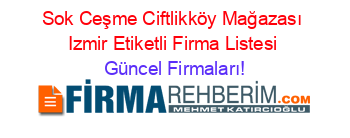 Sok+Ceşme+Ciftlikköy+Mağazası+Izmir+Etiketli+Firma+Listesi Güncel+Firmaları!