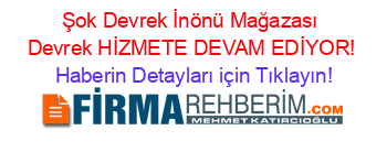 Şok+Devrek+İnönü+Mağazası+Devrek+HİZMETE+DEVAM+EDİYOR! Haberin+Detayları+için+Tıklayın!