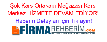 Şok+Kars+Ortakapı+Mağazası+Kars+Merkez+HİZMETE+DEVAM+EDİYOR! Haberin+Detayları+için+Tıklayın!