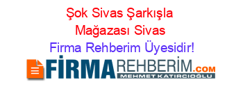 Şok+Sivas+Şarkışla+Mağazası+Sivas Firma+Rehberim+Üyesidir!