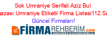 Sok+Umraniye+Serifali+Aziz+Bul+Mağazası+Umraniye+Etiketli+Firma+Listesi112.Sayfa Güncel+Firmaları!