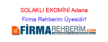 SOLAKLI+EKOMİNİ+Adana Firma+Rehberim+Üyesidir!