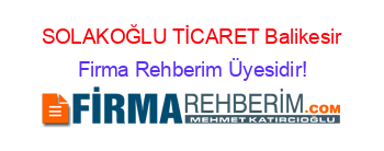 SOLAKOĞLU+TİCARET+Balikesir Firma+Rehberim+Üyesidir!