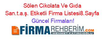 Sölen+Cikolata+Ve+Gıda+San.t.a.ş.+Etiketli+Firma+Listesi8.Sayfa Güncel+Firmaları!