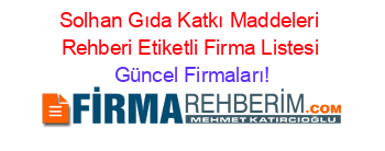 Solhan+Gıda+Katkı+Maddeleri+Rehberi+Etiketli+Firma+Listesi Güncel+Firmaları!