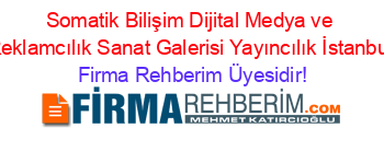 Somatik+Bilişim+Dijital+Medya+ve+Reklamcılık+Sanat+Galerisi+Yayıncılık+İstanbul Firma+Rehberim+Üyesidir!