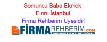 Somuncu+Baba+Ekmek+Fırını+İstanbul Firma+Rehberim+Üyesidir!