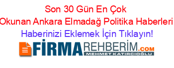 Son+30+Gün+En+Çok+Okunan+Ankara+Elmadağ+Politika+Haberleri Haberinizi+Eklemek+İçin+Tıklayın!