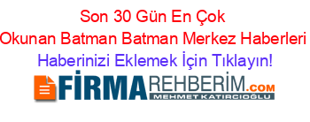 Son+30+Gün+En+Çok+Okunan+Batman+Batman+Merkez+Haberleri Haberinizi+Eklemek+İçin+Tıklayın!