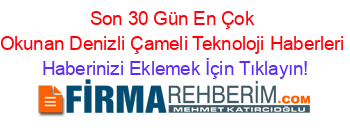 Son+30+Gün+En+Çok+Okunan+Denizli+Çameli+Teknoloji+Haberleri Haberinizi+Eklemek+İçin+Tıklayın!