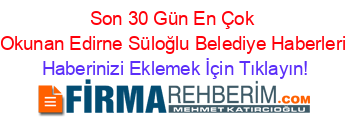 Son+30+Gün+En+Çok+Okunan+Edirne+Süloğlu+Belediye+Haberleri Haberinizi+Eklemek+İçin+Tıklayın!