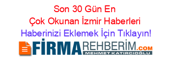 Son+30+Gün+En+Çok+Okunan+İzmir+Haberleri Haberinizi+Eklemek+İçin+Tıklayın!