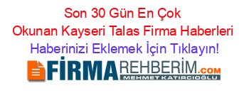 Son+30+Gün+En+Çok+Okunan+Kayseri+Talas+Firma+Haberleri Haberinizi+Eklemek+İçin+Tıklayın!