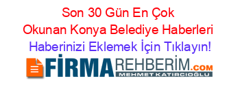 Son+30+Gün+En+Çok+Okunan+Konya+Belediye+Haberleri Haberinizi+Eklemek+İçin+Tıklayın!