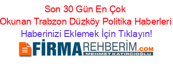 Son+30+Gün+En+Çok+Okunan+Trabzon+Düzköy+Politika+Haberleri Haberinizi+Eklemek+İçin+Tıklayın!