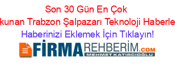 Son+30+Gün+En+Çok+Okunan+Trabzon+Şalpazarı+Teknoloji+Haberleri Haberinizi+Eklemek+İçin+Tıklayın!