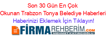 Son+30+Gün+En+Çok+Okunan+Trabzon+Tonya+Belediye+Haberleri Haberinizi+Eklemek+İçin+Tıklayın!