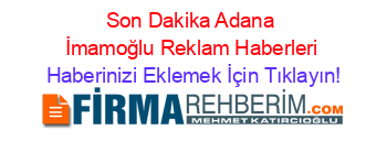 Son+Dakika+Adana+İmamoğlu+Reklam+Haberleri Haberinizi+Eklemek+İçin+Tıklayın!