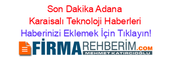Son+Dakika+Adana+Karaisalı+Teknoloji+Haberleri Haberinizi+Eklemek+İçin+Tıklayın!