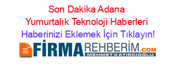 Son+Dakika+Adana+Yumurtalık+Teknoloji+Haberleri Haberinizi+Eklemek+İçin+Tıklayın!