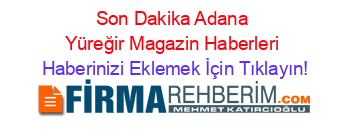 Son+Dakika+Adana+Yüreğir+Magazin+Haberleri Haberinizi+Eklemek+İçin+Tıklayın!