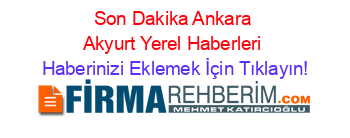 Son+Dakika+Ankara+Akyurt+Yerel+Haberleri Haberinizi+Eklemek+İçin+Tıklayın!
