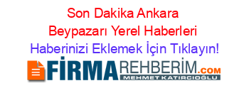 Son+Dakika+Ankara+Beypazarı+Yerel+Haberleri Haberinizi+Eklemek+İçin+Tıklayın!