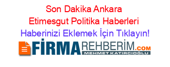 Son+Dakika+Ankara+Etimesgut+Politika+Haberleri Haberinizi+Eklemek+İçin+Tıklayın!
