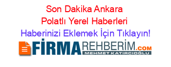 Son+Dakika+Ankara+Polatlı+Yerel+Haberleri Haberinizi+Eklemek+İçin+Tıklayın!