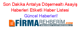 Son+Dakika+Antalya+Döşemealtı+Asayiş+Haberleri+Etiketli+Haber+Listesi+ Güncel+Haberleri!