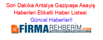 Son+Dakika+Antalya+Gazipaşa+Asayiş+Haberleri+Etiketli+Haber+Listesi+ Güncel+Haberleri!