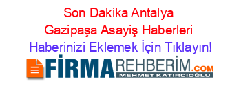 Son+Dakika+Antalya+Gazipaşa+Asayiş+Haberleri Haberinizi+Eklemek+İçin+Tıklayın!