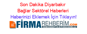 Son+Dakika+Diyarbakır+Bağlar+Sektörel+Haberleri Haberinizi+Eklemek+İçin+Tıklayın!