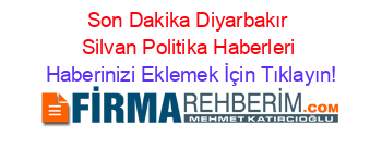 Son+Dakika+Diyarbakır+Silvan+Politika+Haberleri Haberinizi+Eklemek+İçin+Tıklayın!