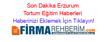 Son+Dakika+Erzurum+Tortum+Eğitim+Haberleri Haberinizi+Eklemek+İçin+Tıklayın!