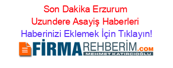 Son+Dakika+Erzurum+Uzundere+Asayiş+Haberleri Haberinizi+Eklemek+İçin+Tıklayın!