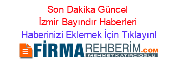 Son+Dakika+Güncel+İzmir+Bayındır+Haberleri Haberinizi+Eklemek+İçin+Tıklayın!