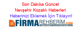 Son+Dakika+Güncel+Nevşehir+Kozaklı+Haberleri Haberinizi+Eklemek+İçin+Tıklayın!