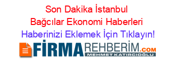 Son+Dakika+İstanbul+Bağcılar+Ekonomi+Haberleri Haberinizi+Eklemek+İçin+Tıklayın!