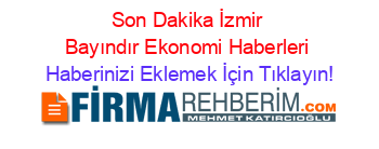 Son+Dakika+İzmir+Bayındır+Ekonomi+Haberleri Haberinizi+Eklemek+İçin+Tıklayın!