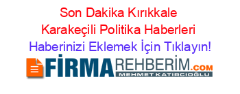 Son+Dakika+Kırıkkale+Karakeçili+Politika+Haberleri Haberinizi+Eklemek+İçin+Tıklayın!
