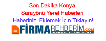 Son+Dakika+Konya+Sarayönü+Yerel+Haberleri Haberinizi+Eklemek+İçin+Tıklayın!